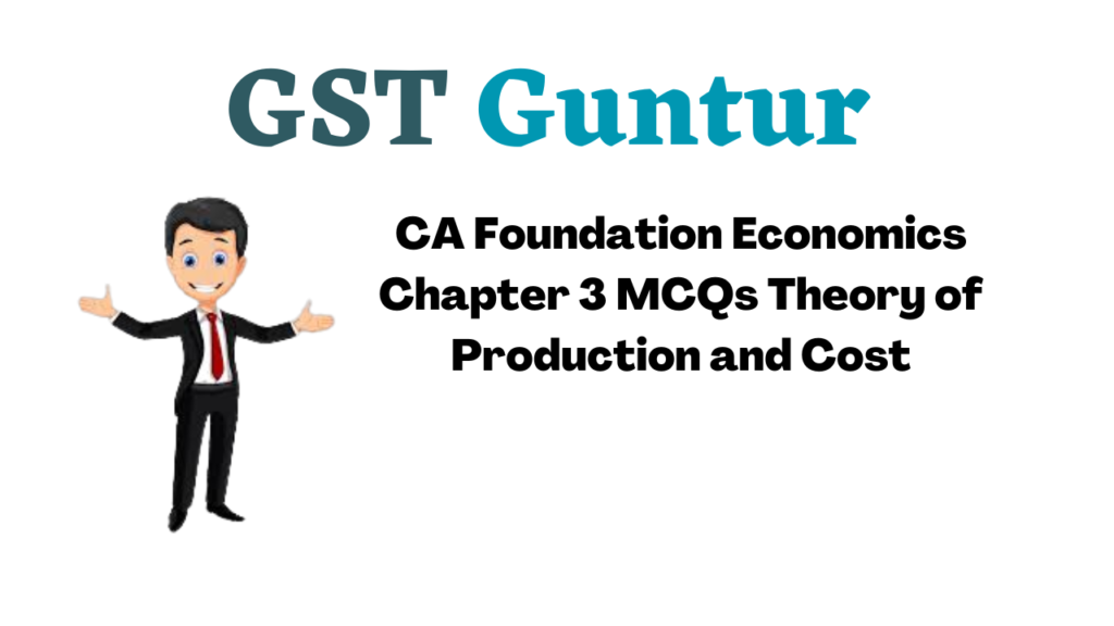 CA Foundation Economics Chapter 3 MCQs Theory of Production and Cost