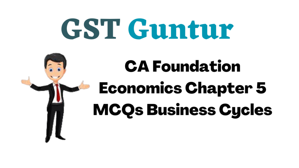 CA Foundation Economics Chapter 5 MCQs Business Cycles