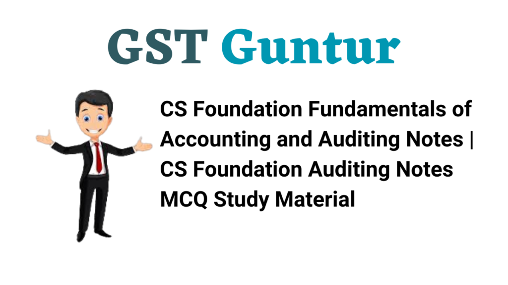 CS Foundation Fundamentals of Accounting and Auditing Notes | CS Foundation Auditing Notes MCQ Study Material