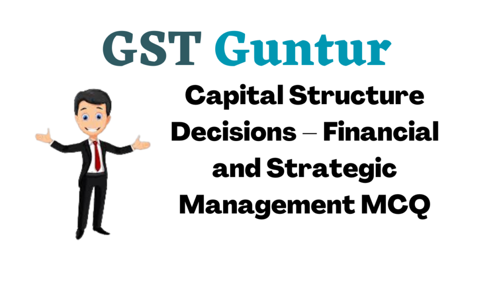 Capital Structure Decisions – Financial and Strategic Management MCQ