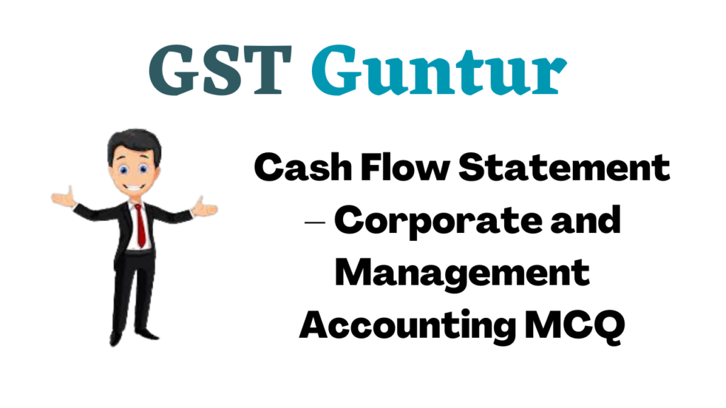 Cash Flow Statement – Corporate and Management Accounting MCQ