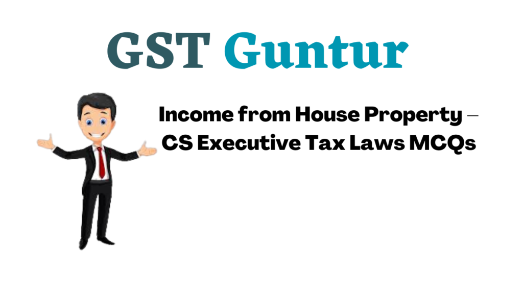 Income from House Property – CS Executive Tax Laws MCQs