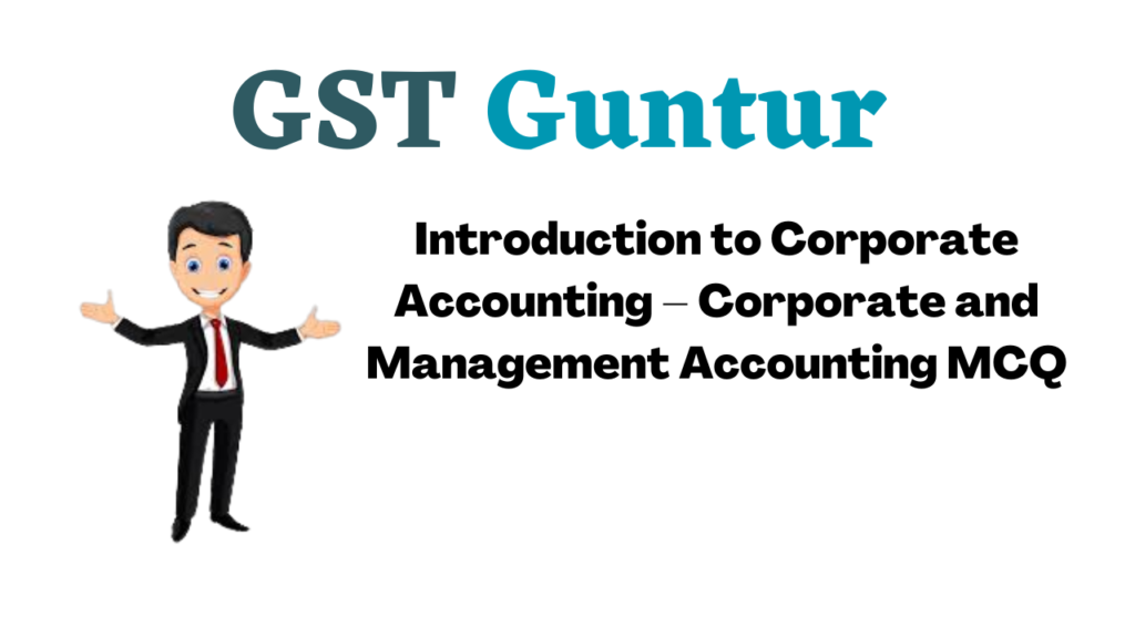 Introduction to Corporate Accounting – Corporate and Management Accounting MCQ