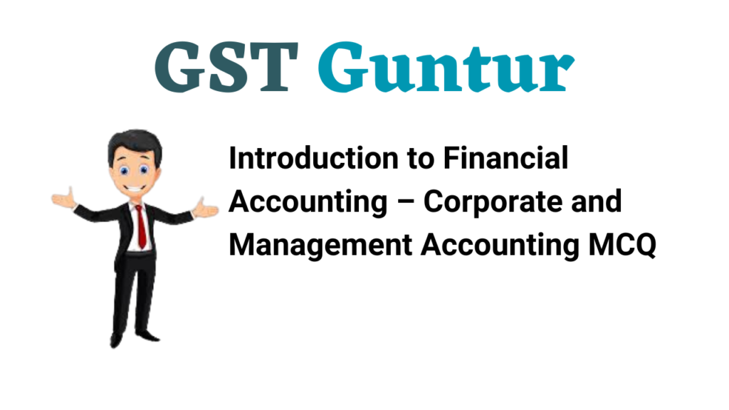 Introduction to Financial Accounting – Corporate and Management Accounting MCQ