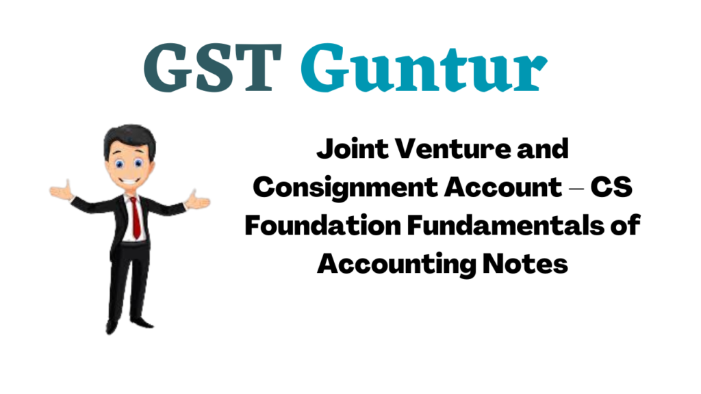 Joint Venture and Consignment Account – CS Foundation Fundamentals of Accounting Notes