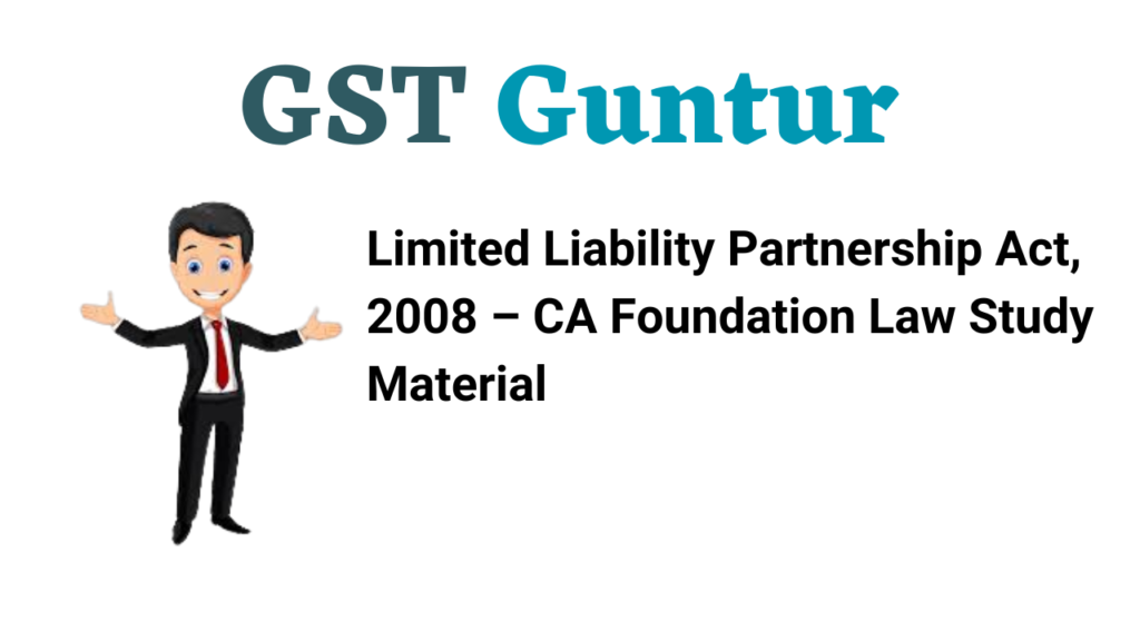 Limited Liability Partnership Act, 2008 – CA Foundation Law Study Material