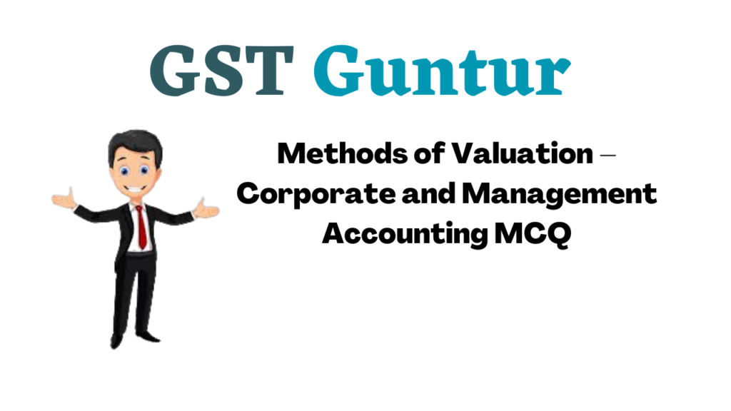 Methods of Valuation – Corporate and Management Accounting MCQ