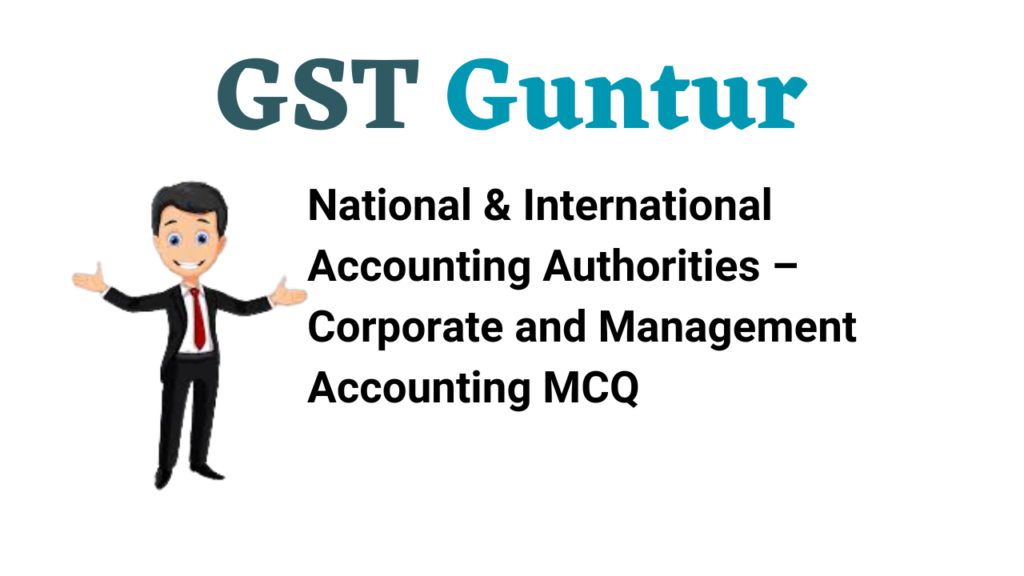 National & International Accounting Authorities – Corporate and Management Accounting MCQ