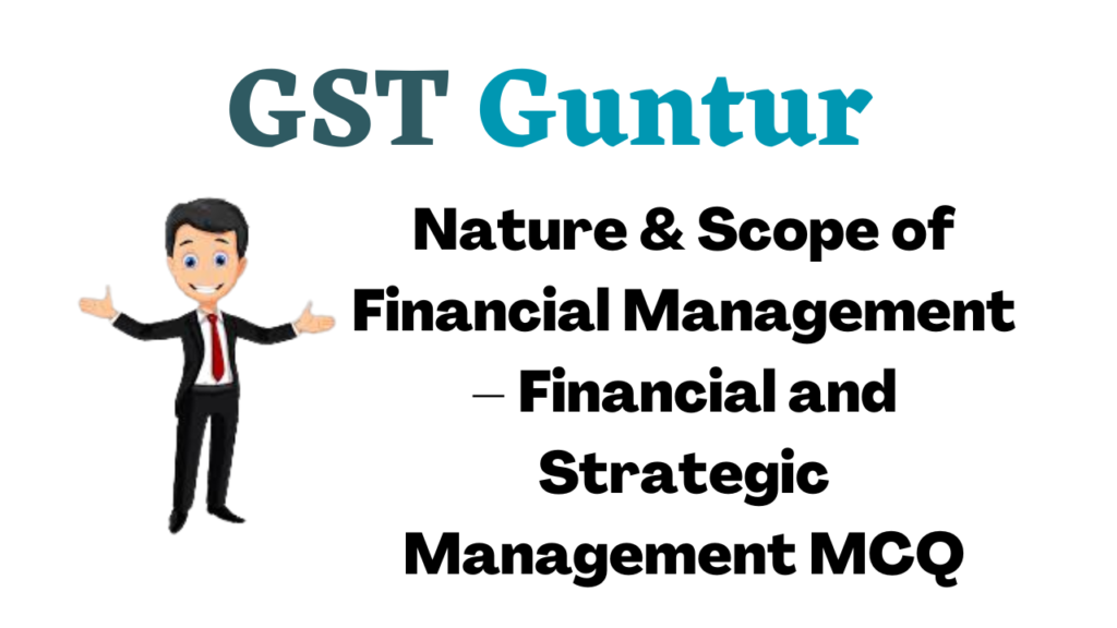 Nature & Scope of Financial Management – Financial and Strategic Management MCQ