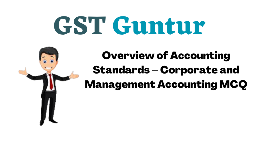 Overview of Accounting Standards – Corporate and Management Accounting MCQ