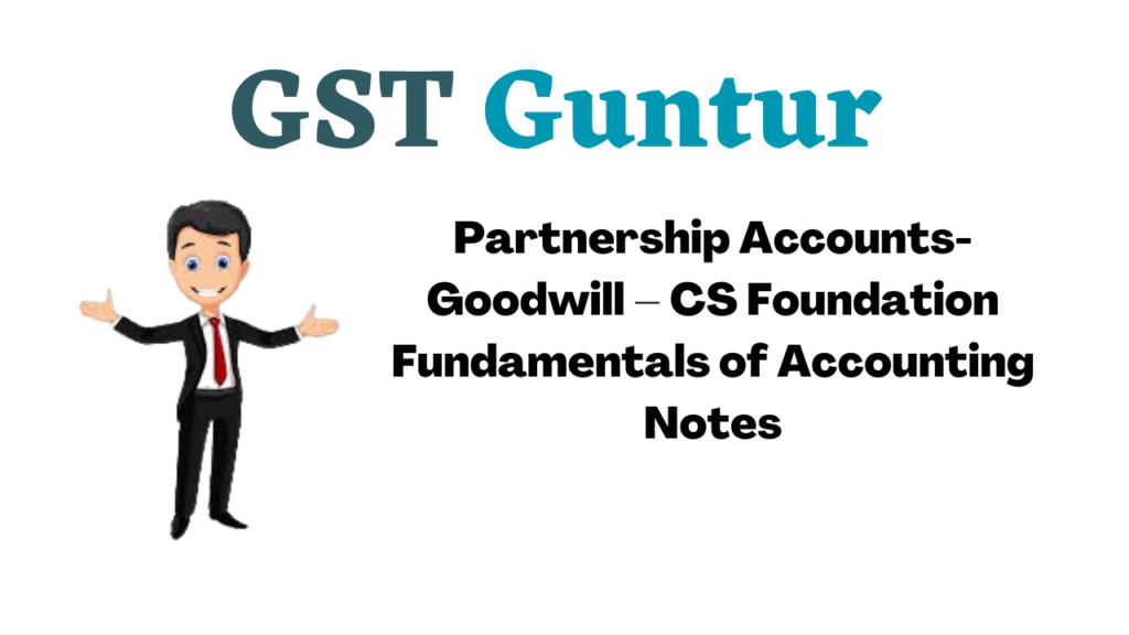 Partnership Accounts-Goodwill – CS Foundation Fundamentals of Accounting Notes