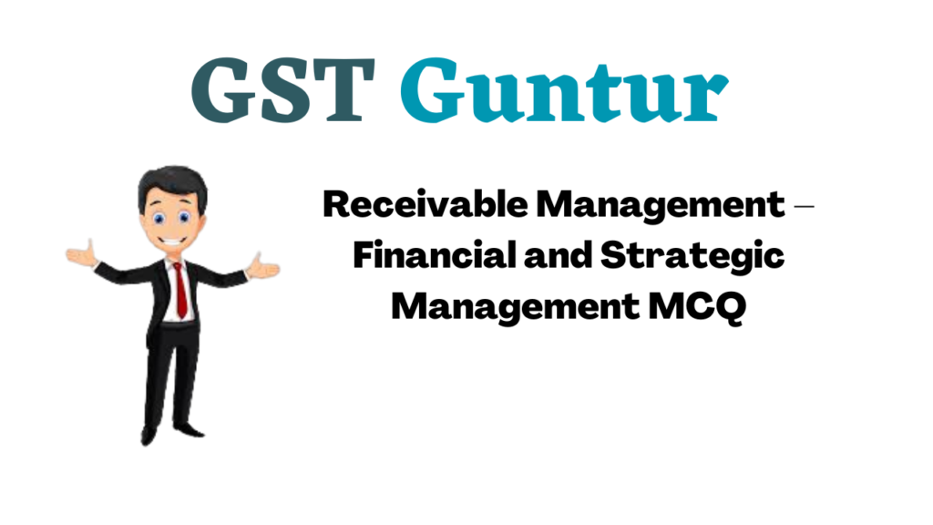 Receivable Management – Financial and Strategic Management MCQ