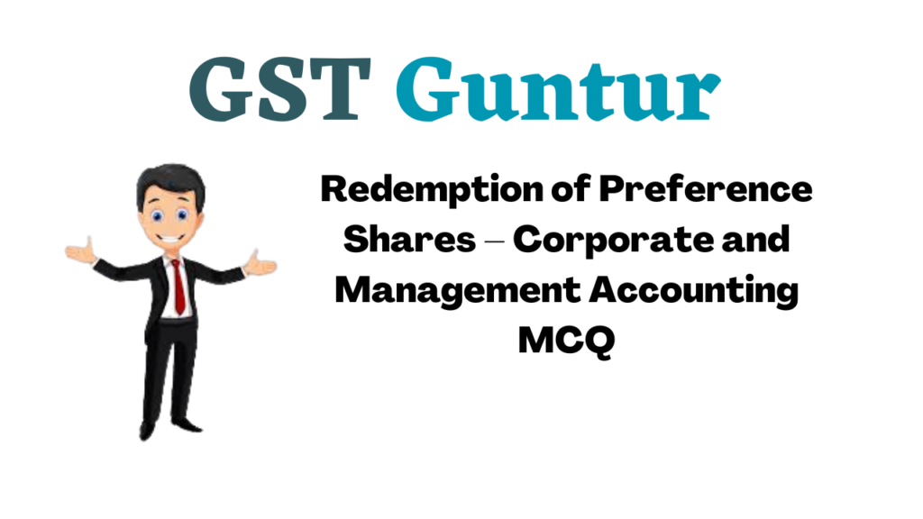 Redemption of Preference Shares – Corporate and Management Accounting MCQ