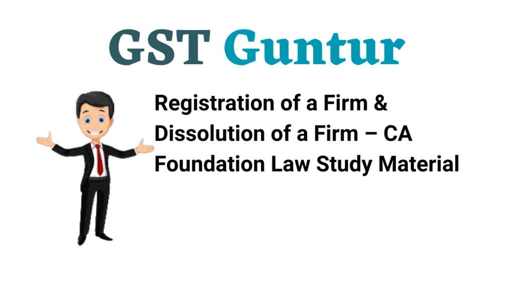 Registration of a Firm & Dissolution of a Firm – CA Foundation Law Study Material