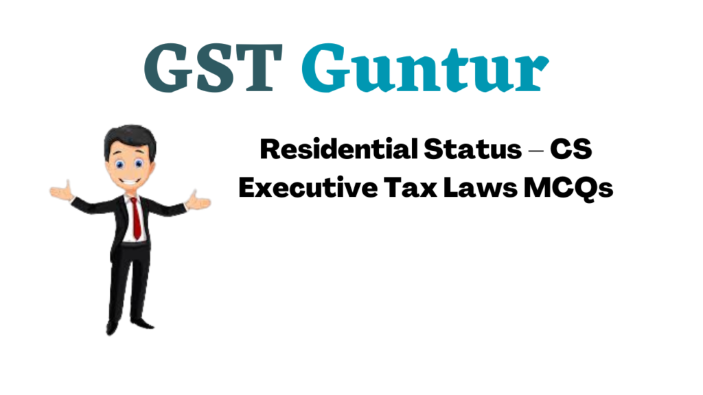 Residential Status – CS Executive Tax Laws MCQs