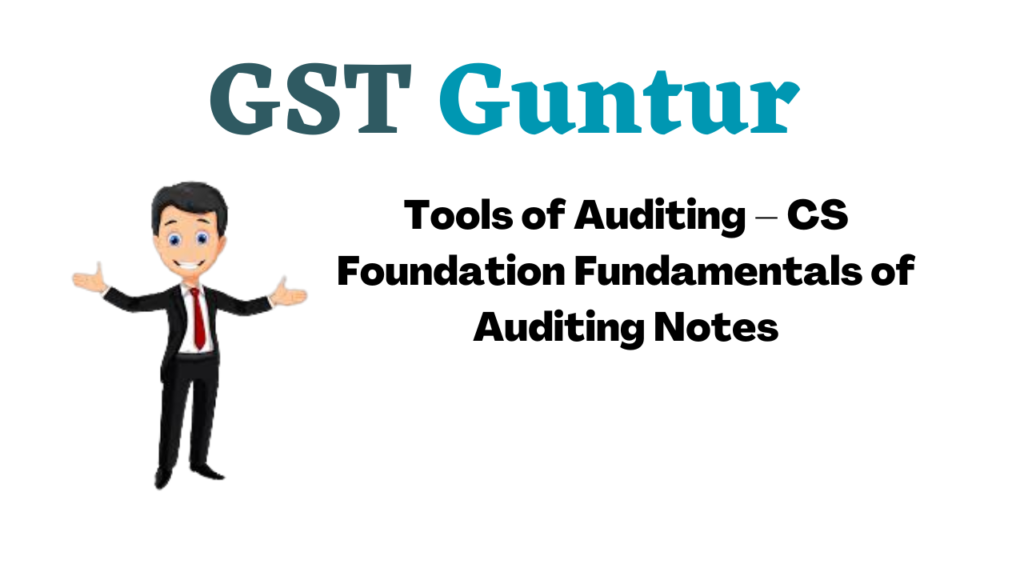 Tools of Auditing – CS Foundation Fundamentals of Auditing Notes