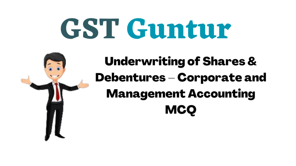 Underwriting of Shares & Debentures – Corporate and Management Accounting MCQ