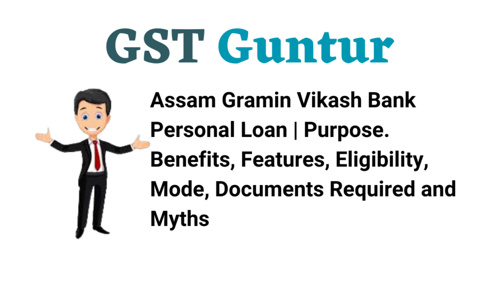 Assam Gramin Vikash Bank Personal Loan Purpose. Benefits, Features, Eligibility, Mode, Documents Required and Myths