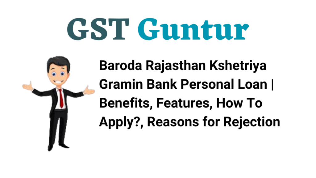 Baroda Rajasthan Kshetriya Gramin Bank Personal Loan | Benefits, Features, How To Apply?, Reasons for Rejection