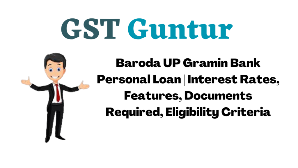 Baroda UP Gramin Bank Personal Loan | Interest Rates, Features, Documents Required, Eligibility Criteria