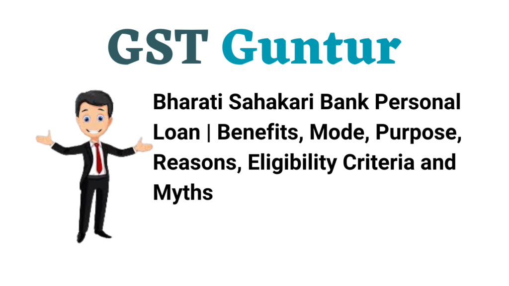 Bharati Sahakari Bank Personal Loan | Benefits, Mode, Purpose, Reasons, Eligibility Criteria and Myths