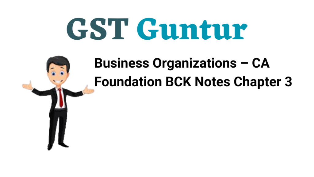Business Organizations – CA Foundation BCK Notes Chapter 3