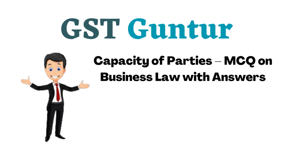 Capacity of Parties – MCQ on Business Law with Answers