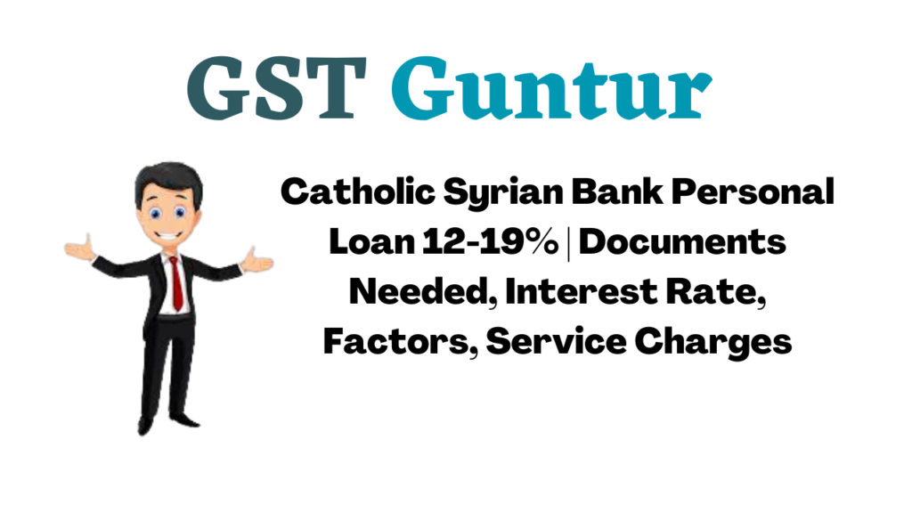 Catholic Syrian Bank Personal Loan 12-19% | Documents Needed, Interest Rate, Factors, Service Charges