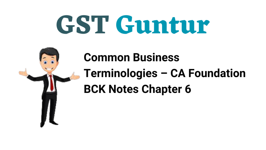 Common Business Terminologies – CA Foundation BCK Notes Chapter 6