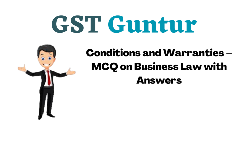 Conditions and Warranties – MCQ on Business Law with Answers