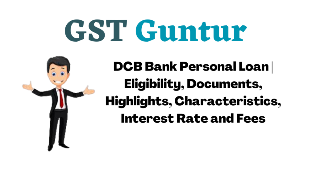 DCB Bank Personal Loan | Eligibility, Documents, Highlights, Characteristics, Interest Rate and Fees