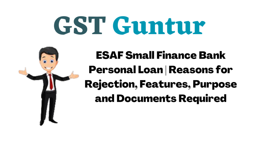 ESAF Small Finance Bank Personal Loan | Reasons for Rejection, Features, Purpose and Documents Required