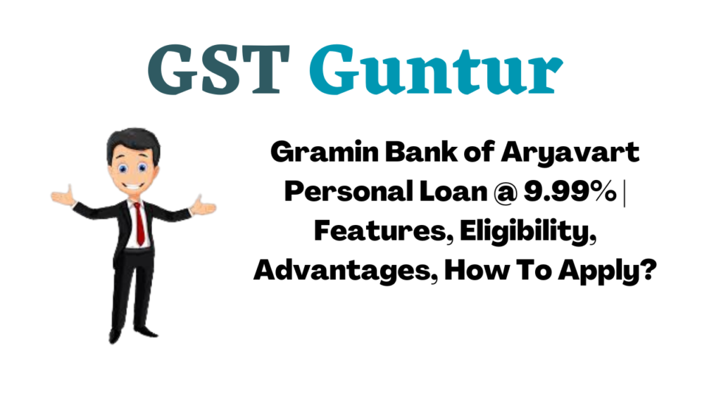 Gramin Bank of Aryavart Personal Loan @ 9.99% | Features, Eligibility, Advantages, How To Apply?
