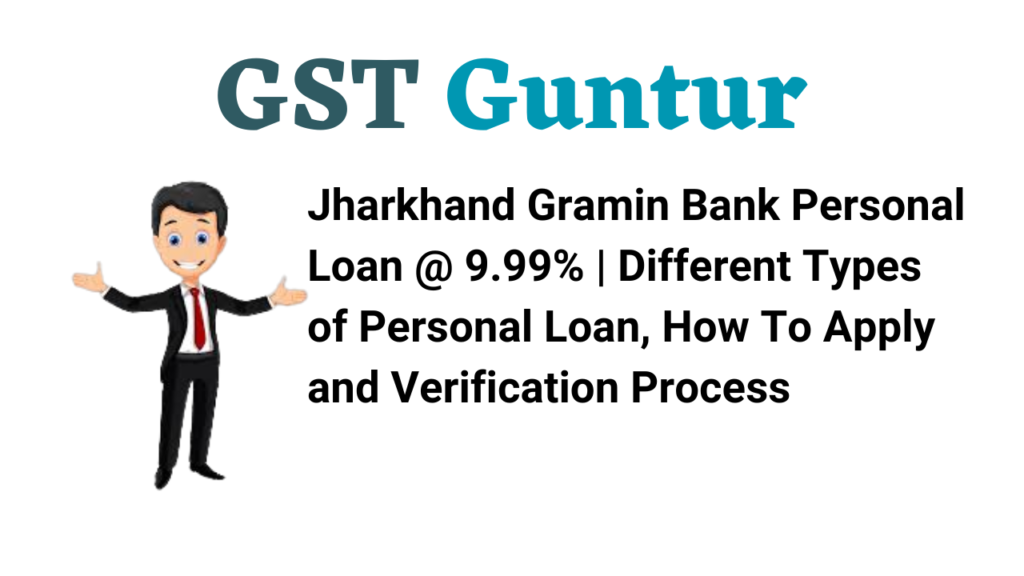 Jharkhand Gramin Bank Personal Loan @ 9.99% | Different Types of Personal Loan, How To Apply and Verification Process