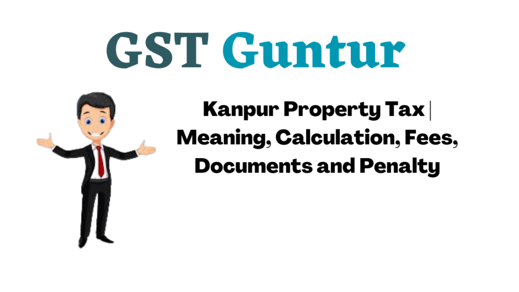 Kanpur Property Tax Meaning, Calculation, Fees, Documents and Penalty