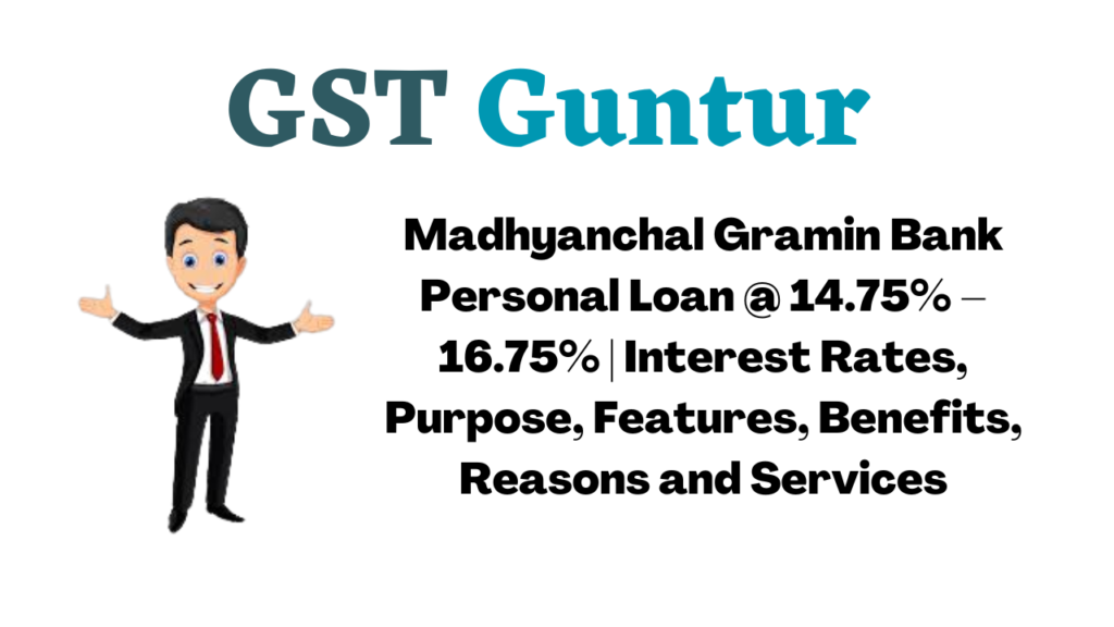 Madhyanchal Gramin Bank Personal Loan @ 14.75% – 16.75% | Interest Rates, Purpose, Features, Benefits, Reasons and Services