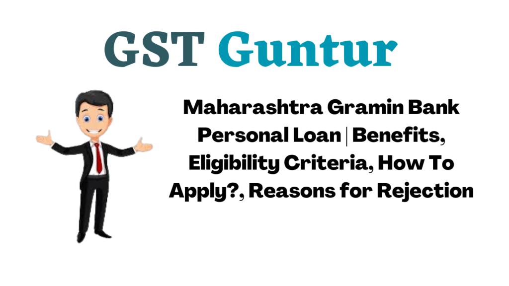 Maharashtra Gramin Bank Personal Loan Benefits, Eligibility Criteria, How To Apply, Reasons for Rejection