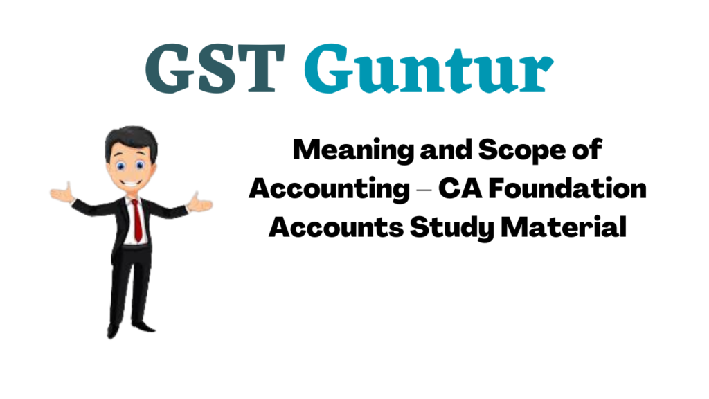 Meaning and Scope of Accounting – CA Foundation Accounts Study Material