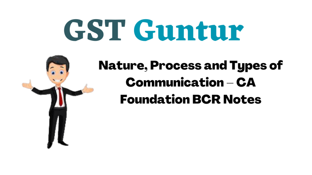 Nature, Process and Types of Communication – CA Foundation BCR Notes
