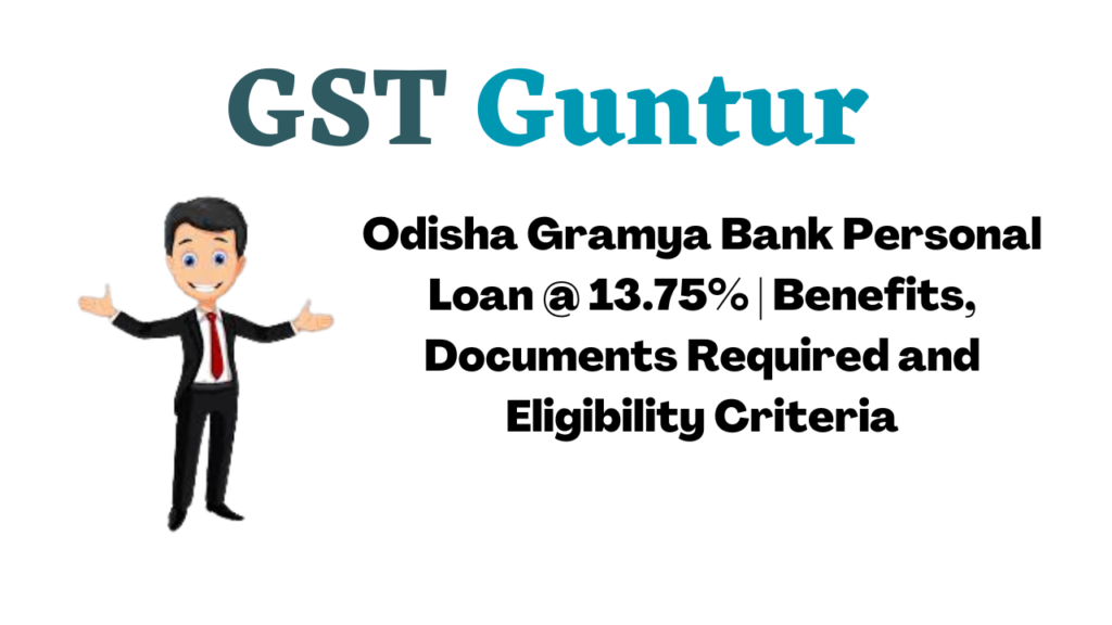 Odisha Gramya Bank Personal Loan @ 13.75% | Benefits, Documents Required and Eligibility Criteria