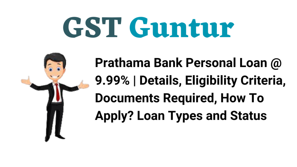 Prathama Bank Personal Loan @ 9.99% | Details, Eligibility Criteria, Documents Required, How To Apply? Loan Types and Status