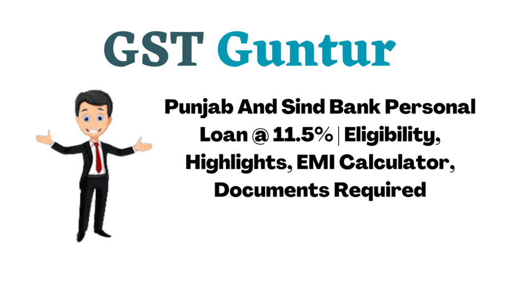 Punjab And Sind Bank Personal Loan @ 11.5% | Eligibility, Highlights, EMI Calculator, Documents Required