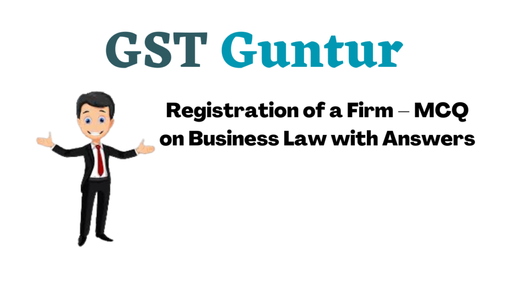 Registration of a Firm – MCQ on Business Law with Answers