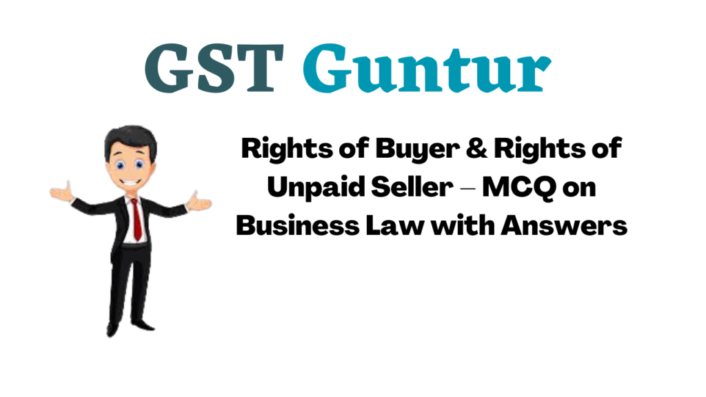Rights of Buyer & Rights of Unpaid Seller – MCQ on Business Law with Answers