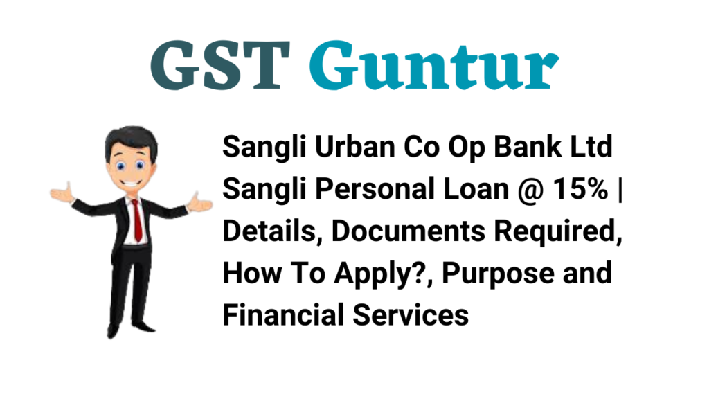 Sangli Urban Co Op Bank Ltd Sangli Personal Loan @ 15% | Details, Documents Required, How To Apply?, Purpose and Financial Services