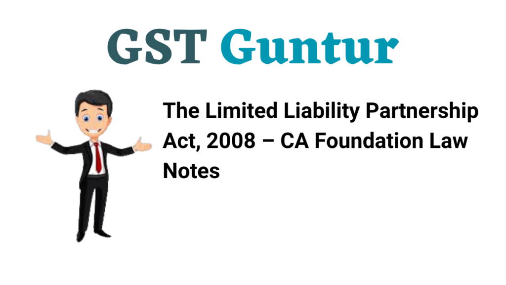 The Limited Liability Partnership Act, 2008 – CA Foundation Law Notes