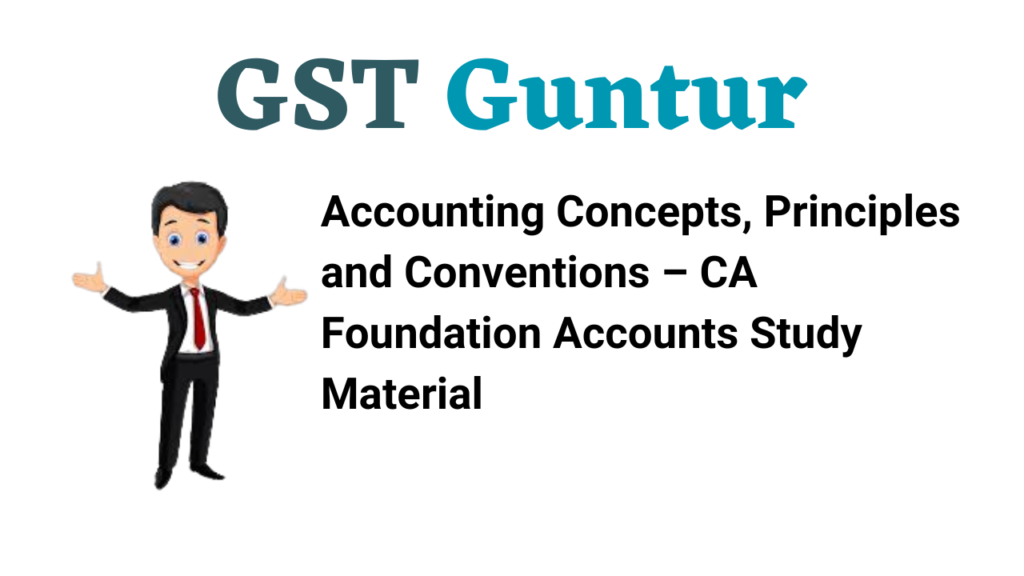 Accounting Concepts, Principles and Conventions – CA Foundation Accounts Study Material