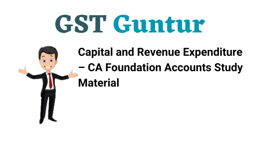 Capital and Revenue Expenditure – CA Foundation Accounts Study Material