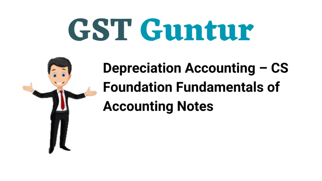 Depreciation Accounting – CS Foundation Fundamentals of Accounting Notes