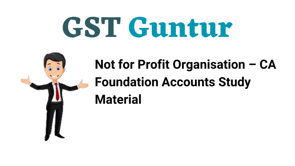 Not for Profit Organisation – CA Foundation Accounts Study Material